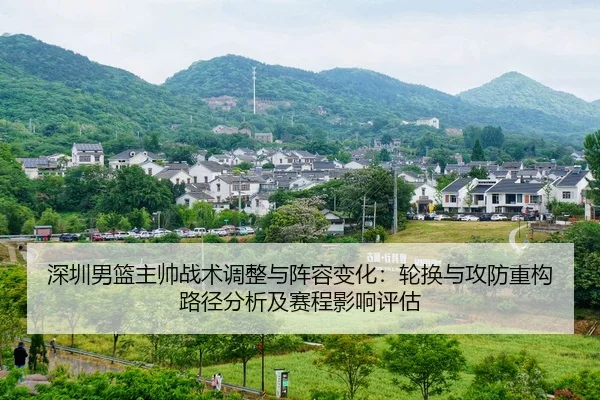 深圳男篮主帅战术调整与阵容变化：轮换与攻防重构路径分析及赛程影响评估
