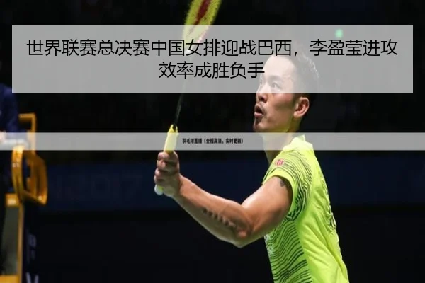 世界联赛总决赛中国女排迎战巴西，李盈莹进攻效率成胜负手