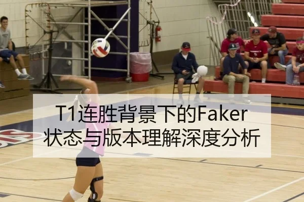 T1连胜背景下的Faker状态与版本理解深度分析