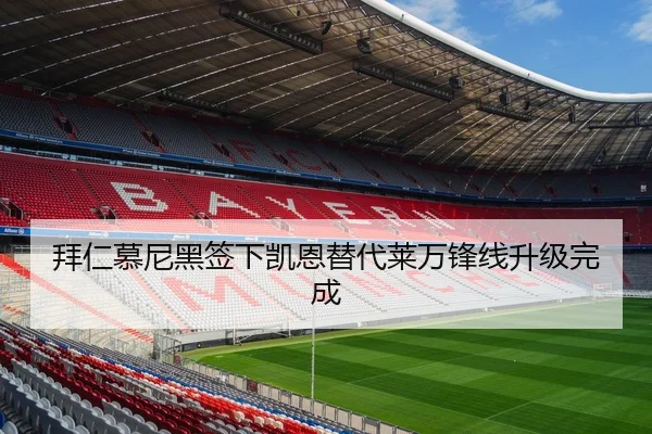 拜仁慕尼黑签下凯恩替代莱万锋线升级完成